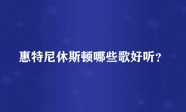 惠特尼休斯顿哪些歌好听？