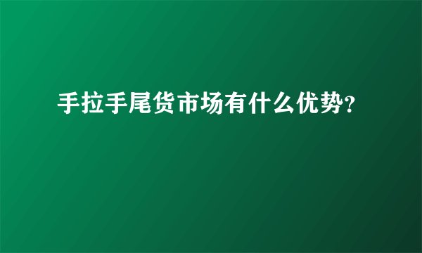 手拉手尾货市场有什么优势？