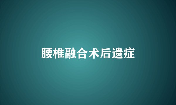 腰椎融合术后遗症