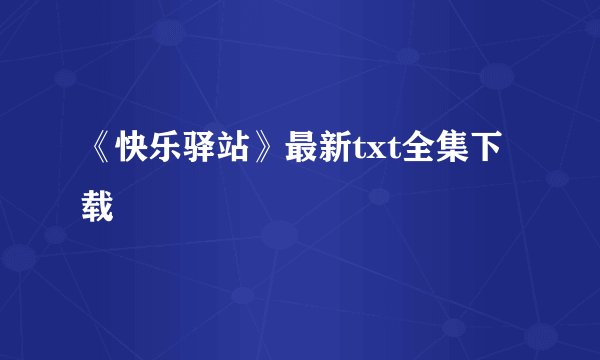 《快乐驿站》最新txt全集下载