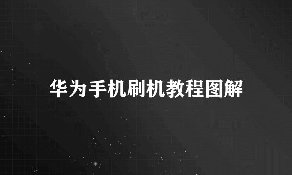 华为手机刷机教程图解