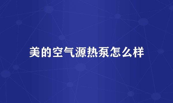 美的空气源热泵怎么样