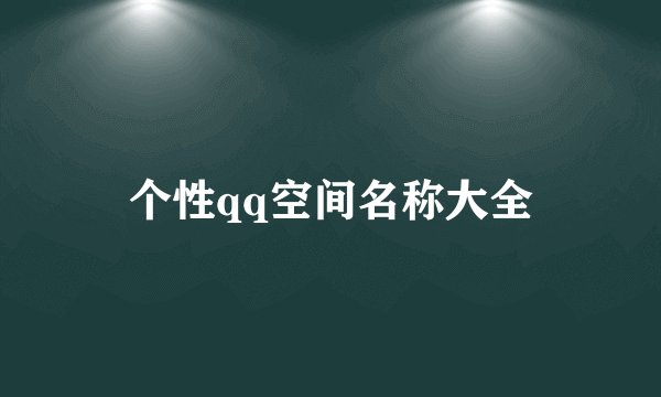 个性qq空间名称大全