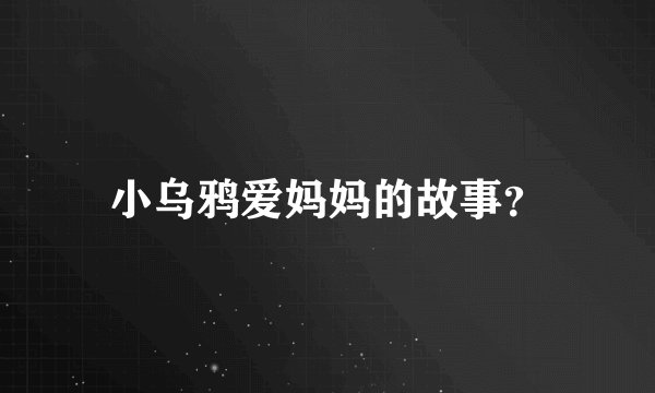 小乌鸦爱妈妈的故事？
