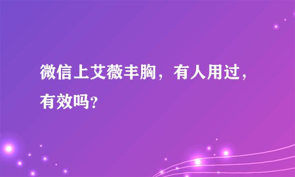微信上艾薇丰胸，有人用过，有效吗？