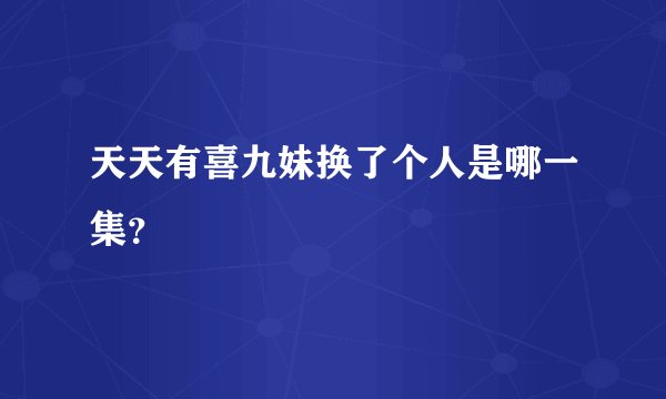 天天有喜九妹换了个人是哪一集？