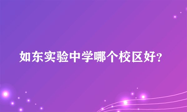 如东实验中学哪个校区好?