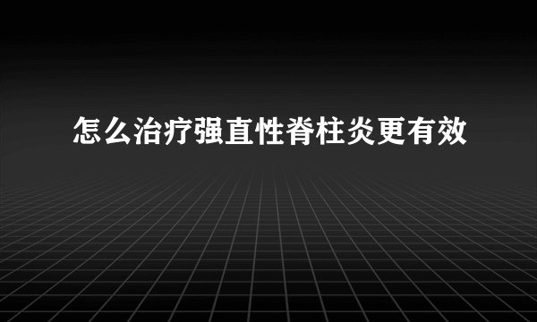 怎么治疗强直性脊柱炎更有效