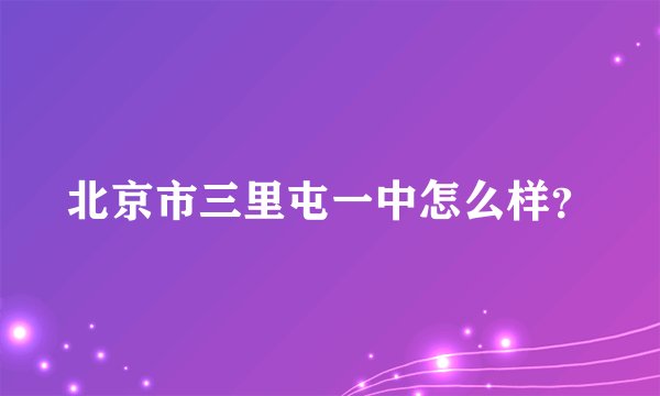 北京市三里屯一中怎么样?