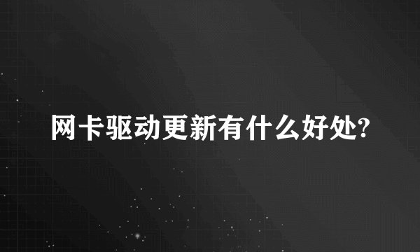 网卡驱动更新有什么好处?