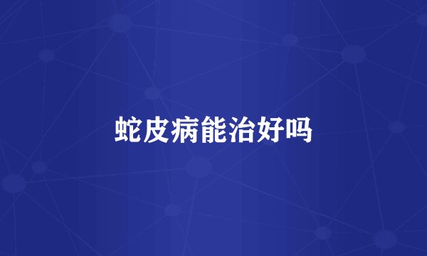 蛇皮病能治好吗