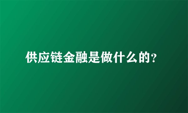 供应链金融是做什么的？