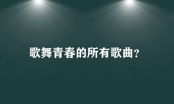 歌舞青春的所有歌曲？