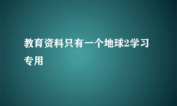 教育资料只有一个地球2学习专用