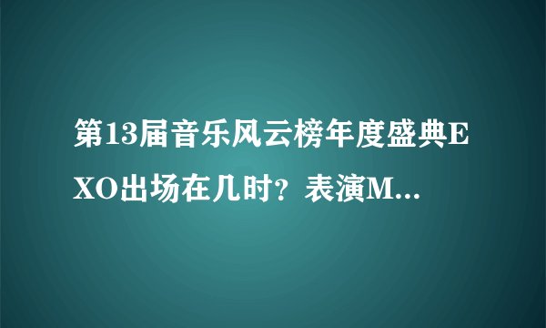 第13届音乐风云榜年度盛典EXO出场在几时？表演MAMA啥的出现在几时？