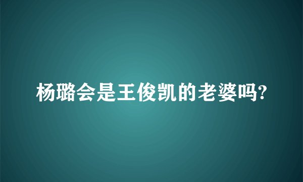 杨璐会是王俊凯的老婆吗?