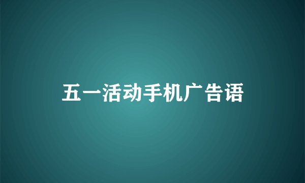 五一活动手机广告语