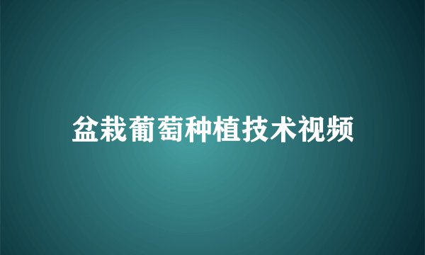 盆栽葡萄种植技术视频