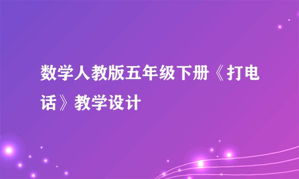 数学人教版五年级下册《打电话》教学设计