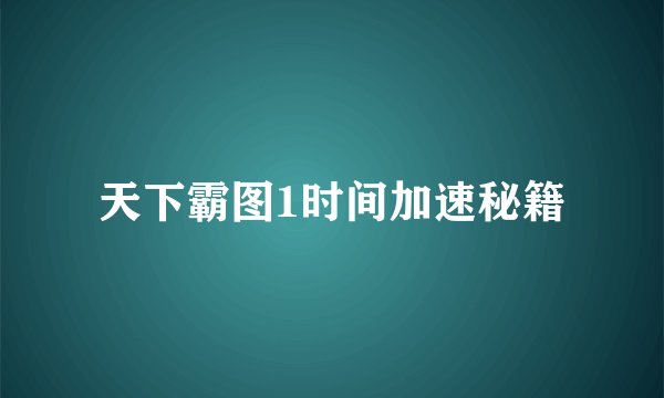 天下霸图1时间加速秘籍