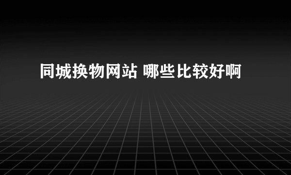 同城换物网站 哪些比较好啊