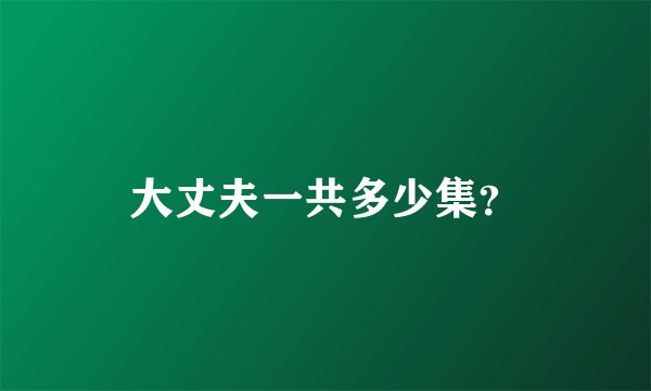大丈夫一共多少集？