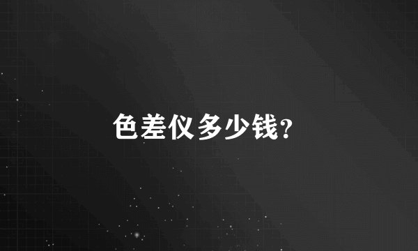 色差仪多少钱？