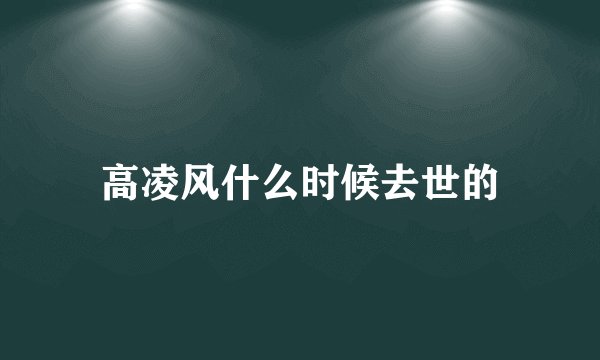 高凌风什么时候去世的