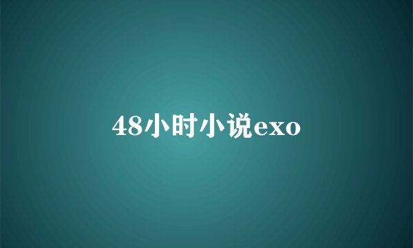 48小时小说exo