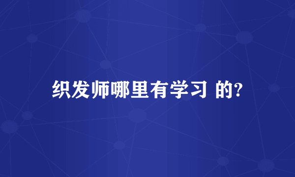 织发师哪里有学习 的?