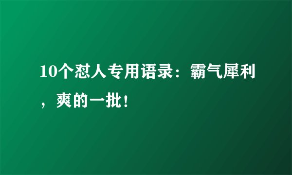 10个怼人专用语录:霸气犀利,爽的一批!