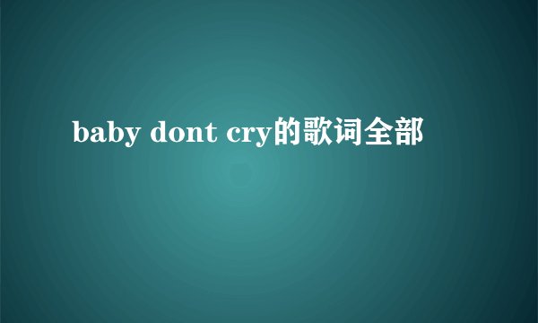 baby dont cry的歌词全部