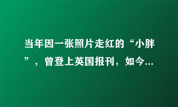 当年因一张照片走红的“小胖”,曾登上英国报刊,如今娶上美娇妻