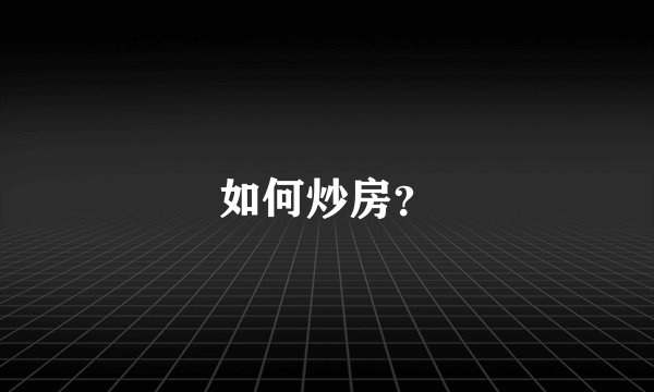 如何炒房？