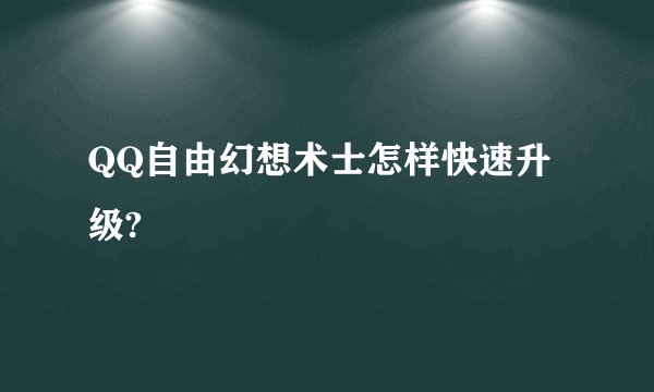 QQ自由幻想术士怎样快速升级?