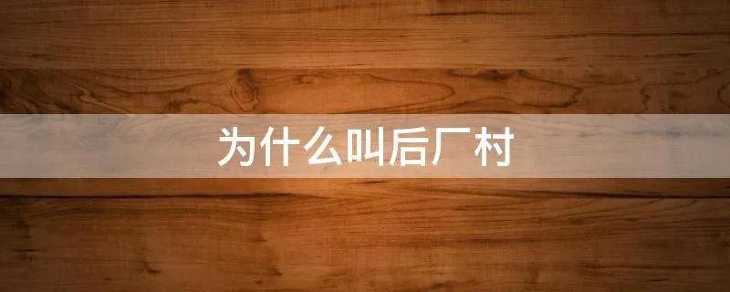 为什么叫后厂村