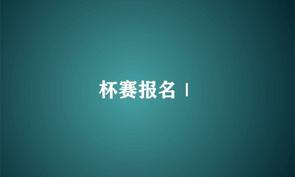 杯赛报名｜