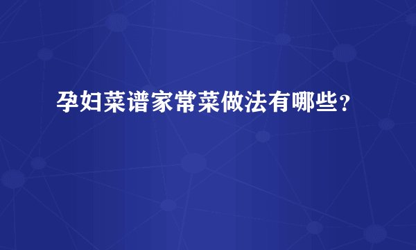 孕妇菜谱家常菜做法有哪些?