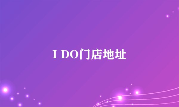 I DO门店地址
