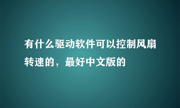 有什么驱动软件可以控制风扇转速的,最好中文版的