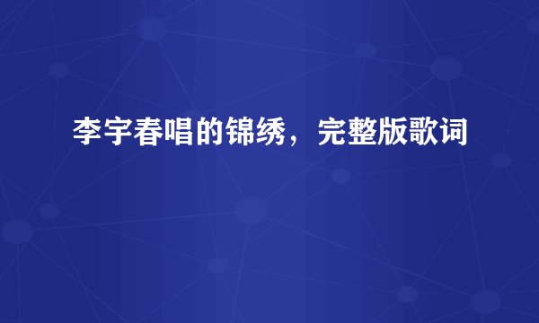 李宇春唱的锦绣，完整版歌词