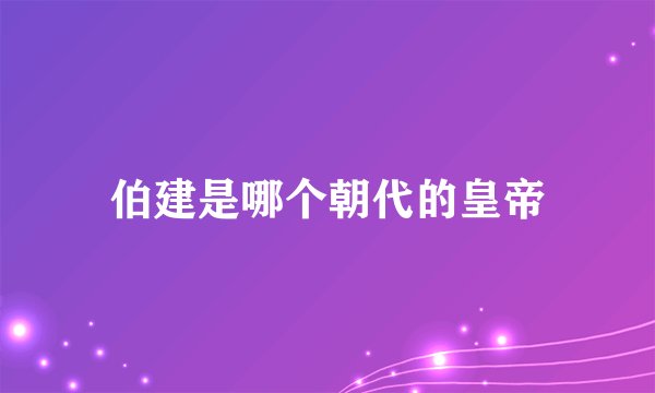 伯建是哪个朝代的皇帝