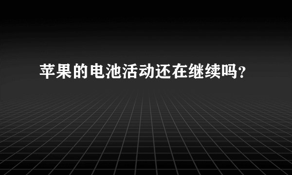 苹果的电池活动还在继续吗?
