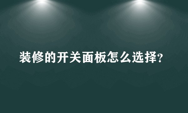 装修的开关面板怎么选择？