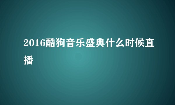 2016酷狗音乐盛典什么时候直播