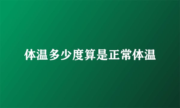 体温多少度算是正常体温
