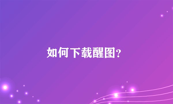 如何下载醒图？