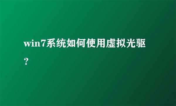 win7系统如何使用虚拟光驱？