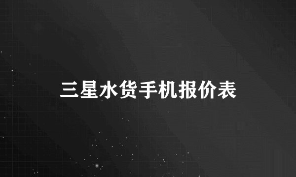 三星水货手机报价表