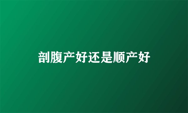 剖腹产好还是顺产好